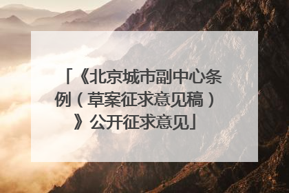 《北京城市副中心条例（草案征求意见稿）》公开征求意见
