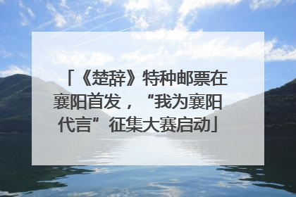 《楚辞》特种邮票在襄阳首发，“我为襄阳代言”征集大赛启动