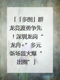 「多图」群龙竞渡勇争先！深圳龙岗“龙舟+”多元新场景火爆“出圈”