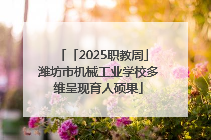 「2025职教周」潍坊市机械工业学校多维呈现育人硕果