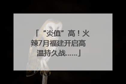 “炎值”高！火辣7月福建开启高温持久战……