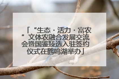 “生态・活力・富农”文体农融合发展交流会暨国鉴臻选入驻签约仪式在鹤鸣湖举办