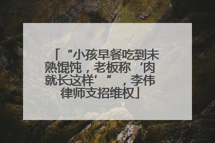 “小孩早餐吃到未熟馄饨，老板称‘肉就长这样’”，李伟律师支招维权