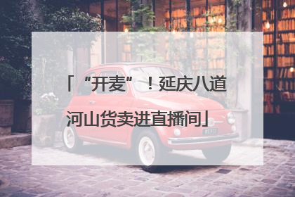“开麦”！延庆八道河山货卖进直播间