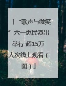 “歌声与微笑”六一惠民演出举行 超15万人次线上观看（图）