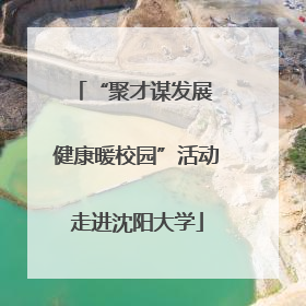 “聚才谋发展 健康暖校园”活动走进沈阳大学