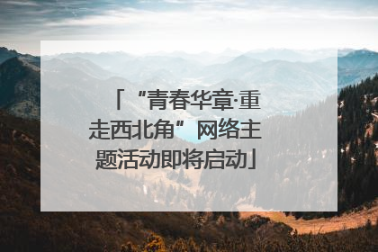 “青春华章·重走西北角”网络主题活动即将启动