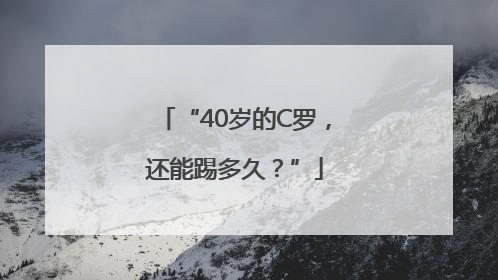 “40岁的C罗，还能踢多久？”