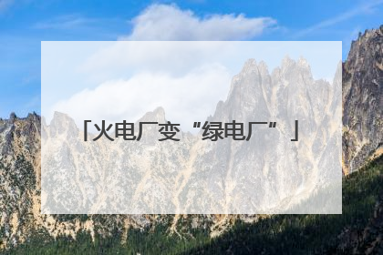 火电厂变“绿电厂”