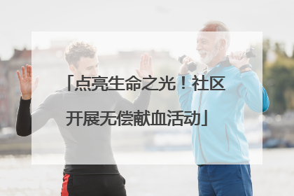 点亮生命之光！社区开展无偿献血活动