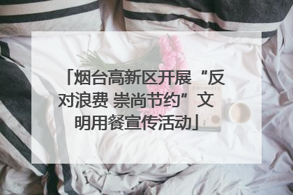 烟台高新区开展“反对浪费 崇尚节约”文明用餐宣传活动