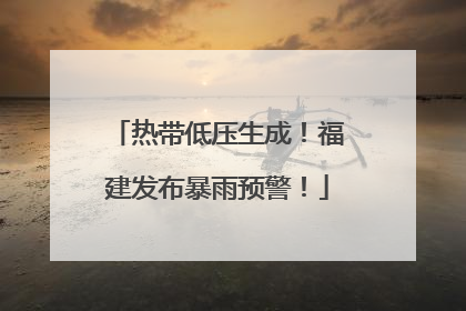 热带低压生成！福建发布暴雨预警！