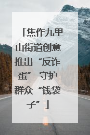 焦作九里山街道创意推出“反诈蛋” 守护群众“钱袋子”