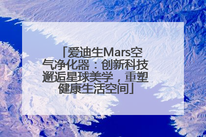爱迪生Mars空气净化器：创新科技邂逅星球美学，重塑健康生活空间