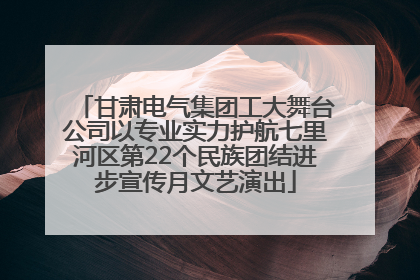 甘肃电气集团工大舞台公司以专业实力护航七里河区第22个民族团结进步宣传月文艺演出