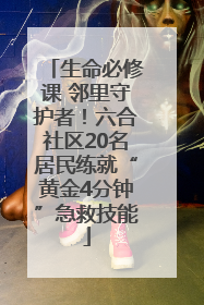 生命必修课 邻里守护者！六合社区20名居民练就“黄金4分钟”急救技能