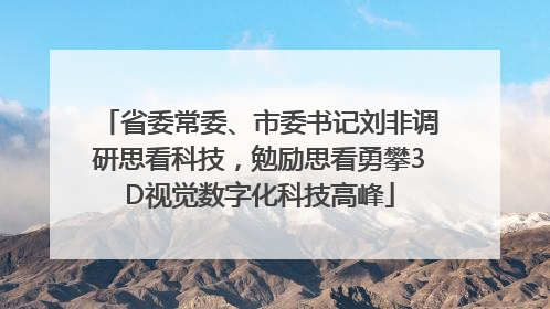 省委常委、市委书记刘非调研思看科技，勉励思看勇攀3D视觉数字化科技高峰