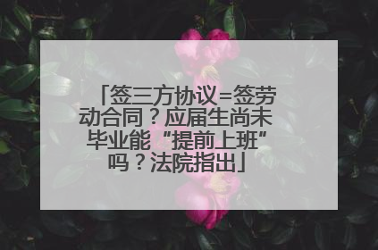 签三方协议=签劳动合同？应届生尚未毕业能“提前上班”吗？法院指出