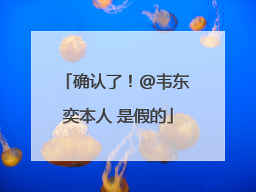 确认了！@韦东奕本人 是假的