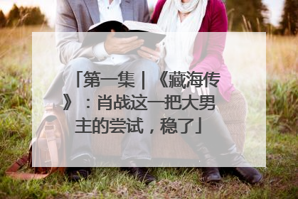 第一集｜《藏海传》：肖战这一把大男主的尝试，稳了
