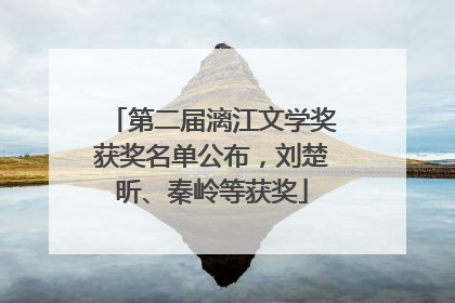 第二届漓江文学奖获奖名单公布，刘楚昕、秦岭等获奖