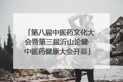 第八届中医药文化大会暨第三届沂山论健·中医药健康大会开幕