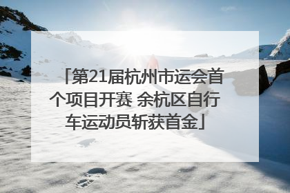 第21届杭州市运会首个项目开赛 余杭区自行车运动员斩获首金