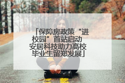 保障房政策“进校园”首站启动 安居科技助力高校毕业生留郑发展
