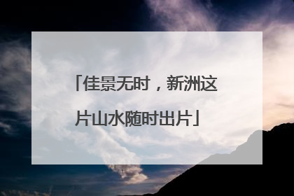 佳景无时，新洲这片山水随时出片