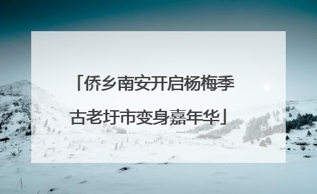 侨乡南安开启杨梅季 古老圩市变身嘉年华