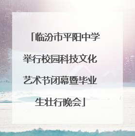 临汾市平阳中学举行校园科技文化艺术节闭幕暨毕业生壮行晚会
