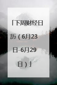 下周财经日历（6月23日-6月29日）