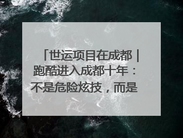 世运项目在成都｜跑酷进入成都十年：不是危险炫技，而是教会人自救