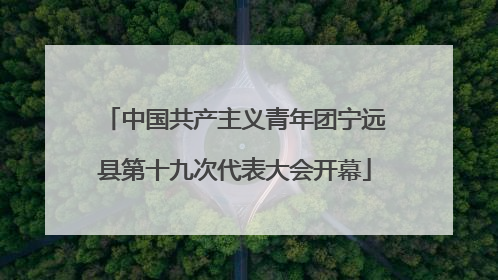 中国共产主义青年团宁远县第十九次代表大会开幕