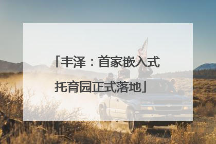 丰泽：首家嵌入式托育园正式落地