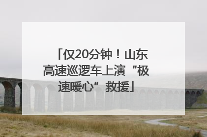 仅20分钟！山东高速巡逻车上演“极速暖心”救援