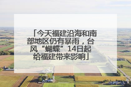 今天福建沿海和南部地区仍有暴雨，台风“蝴蝶”14日起给福建带来影响