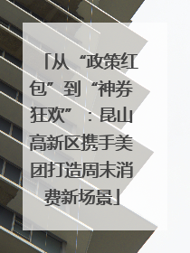 从“政策红包”到“神券狂欢”：昆山高新区携手美团打造周末消费新场景