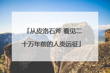 从皮洛石斧 看见二十万年前的人类远征