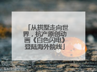 从拱墅走向世界，杭产原创动画《白色闪电》登陆海外院线