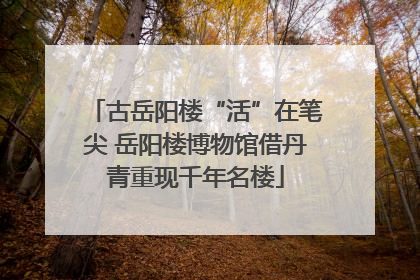 古岳阳楼“活”在笔尖 岳阳楼博物馆借丹青重现千年名楼