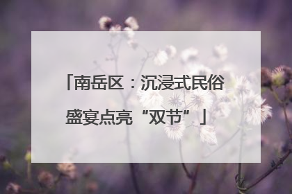南岳区：沉浸式民俗盛宴点亮“双节”
