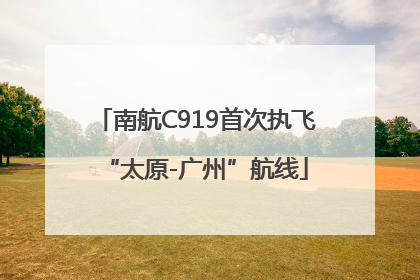南航C919首次执飞“太原-广州”航线