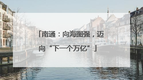 南通：向海图强，迈向“下一个万亿”