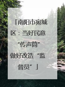 南阳市宛城区：当好民意“传声筒” 做好改造“监督员”
