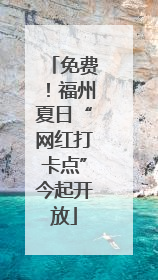 免费！福州夏日“网红打卡点”今起开放