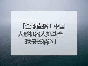 全球直播！中国人形机器人挑战全球最长猫道