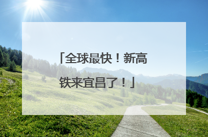 全球最快！新高铁来宜昌了！