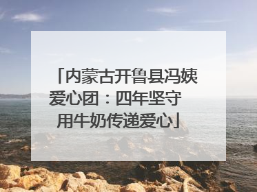 内蒙古开鲁县冯姨爱心团：四年坚守 用牛奶传递爱心