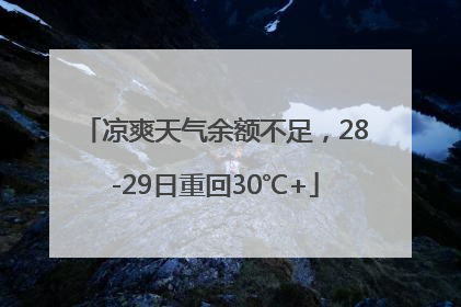 凉爽天气余额不足，28-29日重回30℃+